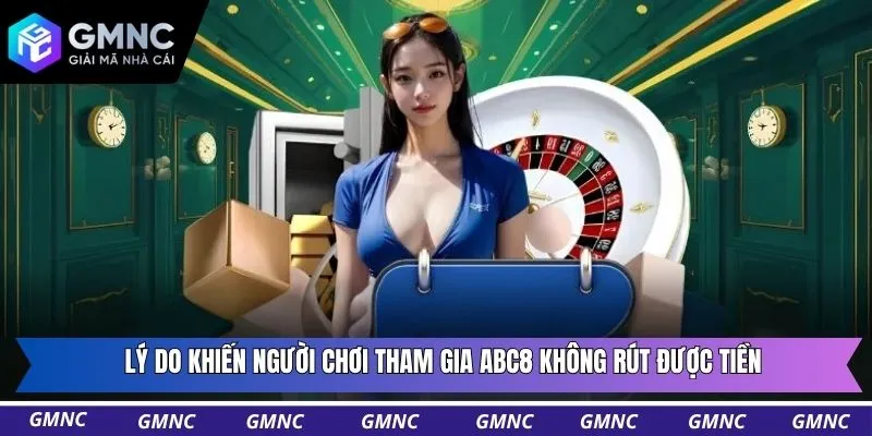 Lý do khiến người chơi tham gia ABC8 không rút được tiền