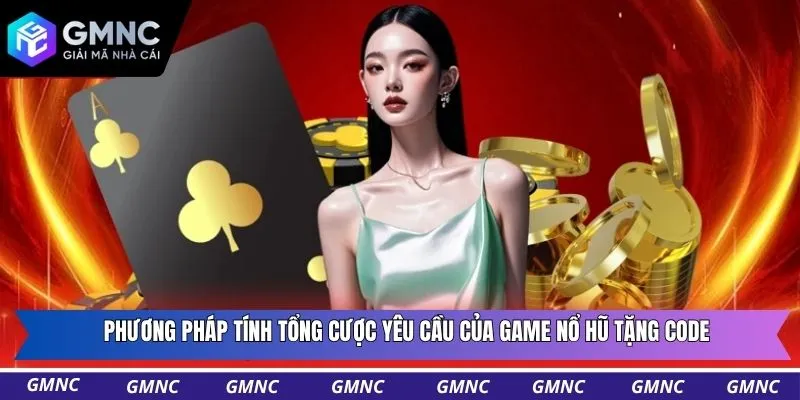 Phương pháp tính tổng cược yêu cầu của game nổ hũ tặng code
